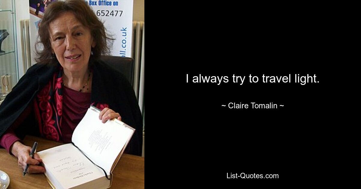 I always try to travel light. — © Claire Tomalin