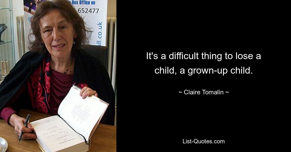 It's a difficult thing to lose a child, a grown-up child. — © Claire Tomalin