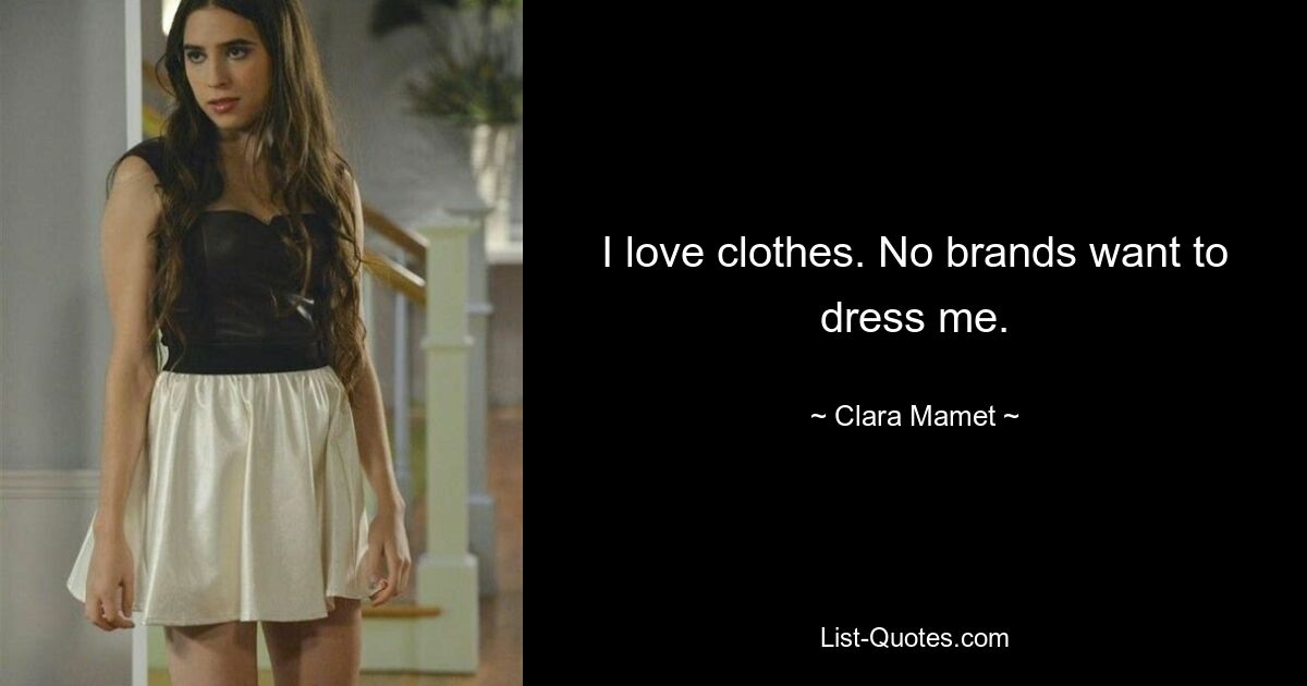 I love clothes. No brands want to dress me. — © Clara Mamet