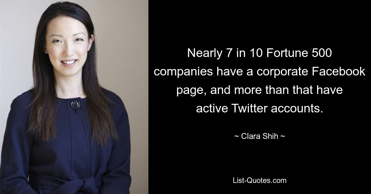 Nearly 7 in 10 Fortune 500 companies have a corporate Facebook page, and more than that have active Twitter accounts. — © Clara Shih