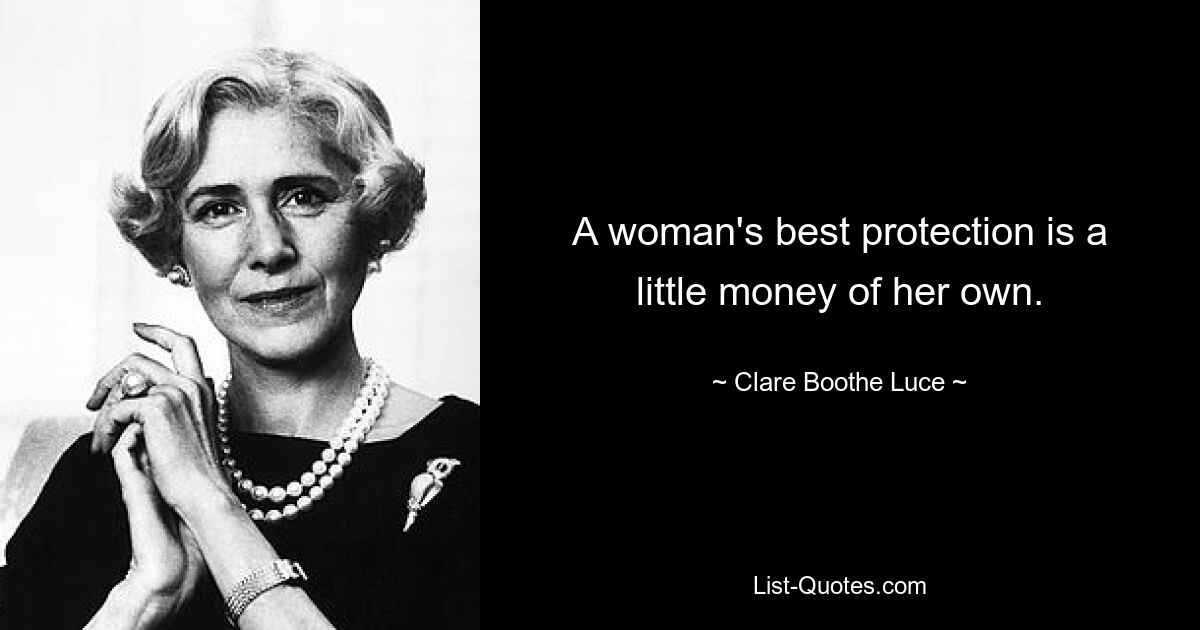 A woman's best protection is a little money of her own. — © Clare Boothe Luce