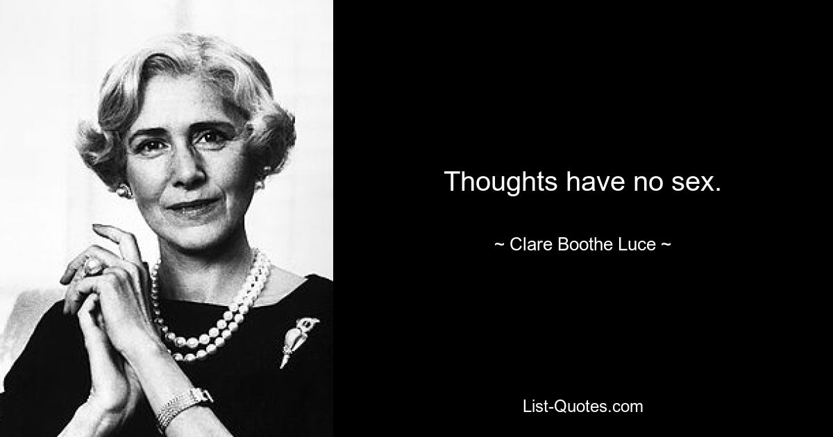 Thoughts have no sex. — © Clare Boothe Luce