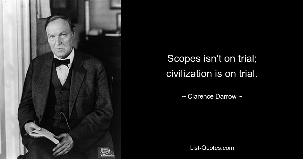 Scopes steht nicht vor Gericht; Die Zivilisation steht vor Gericht. — © Clarence Darrow 