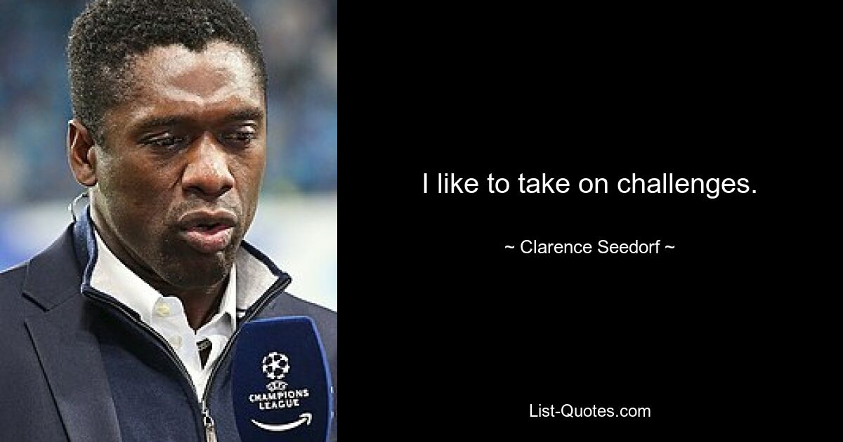 I like to take on challenges. — © Clarence Seedorf