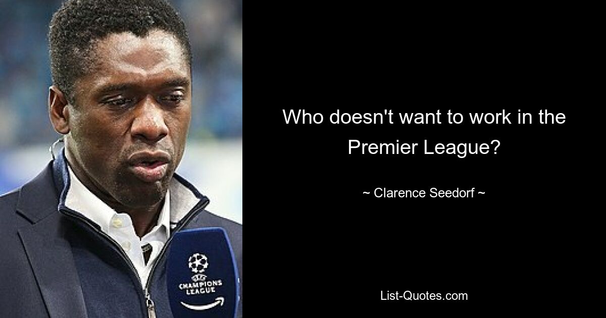 Who doesn't want to work in the Premier League? — © Clarence Seedorf