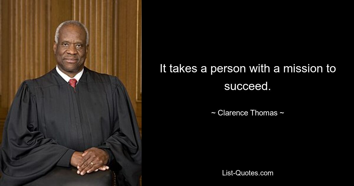 It takes a person with a mission to succeed. — © Clarence Thomas