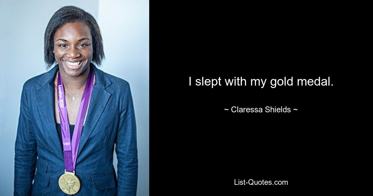 I slept with my gold medal. — © Claressa Shields