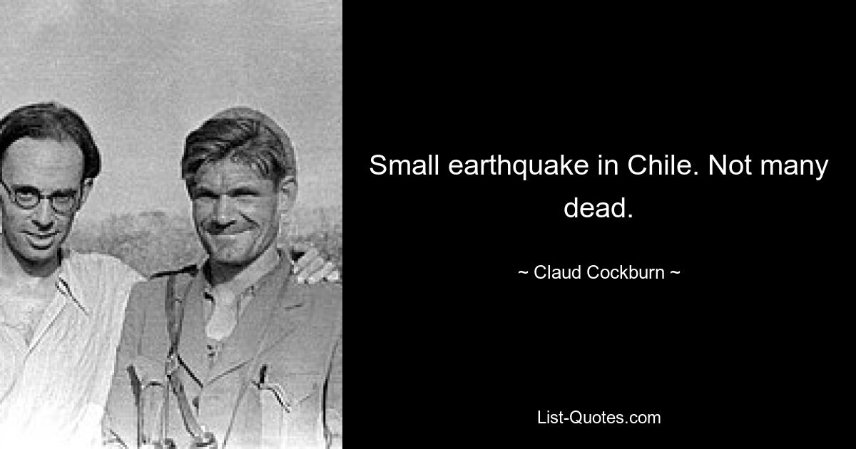 Small earthquake in Chile. Not many dead. — © Claud Cockburn