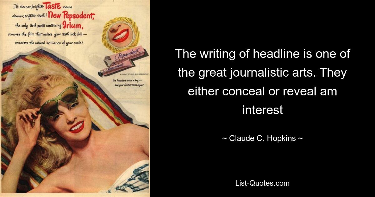 The writing of headline is one of the great journalistic arts. They either conceal or reveal am interest — © Claude C. Hopkins