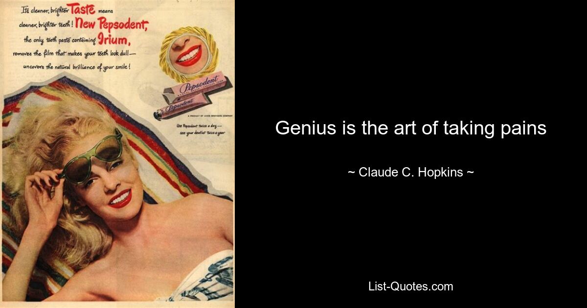 Genius is the art of taking pains — © Claude C. Hopkins