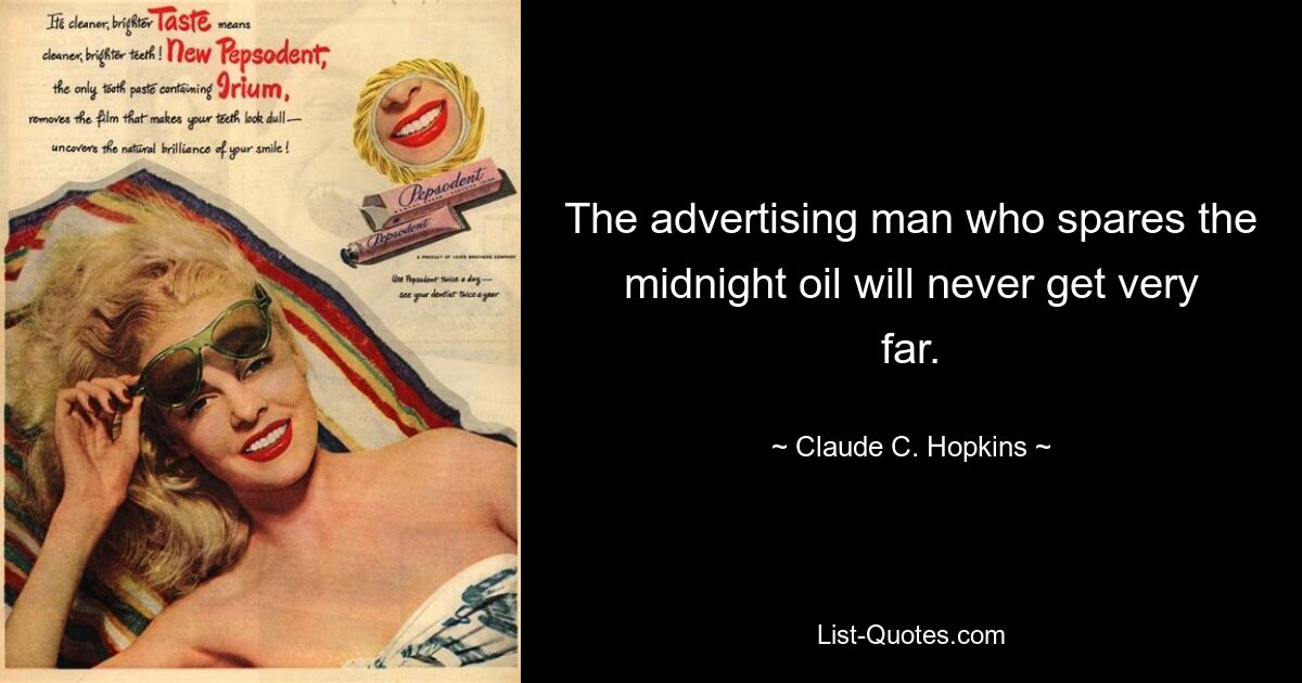 The advertising man who spares the midnight oil will never get very far. — © Claude C. Hopkins