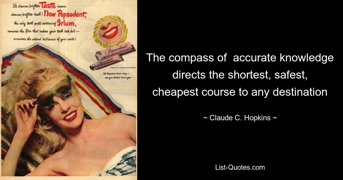 The compass of  accurate knowledge directs the shortest, safest, cheapest course to any destination — © Claude C. Hopkins