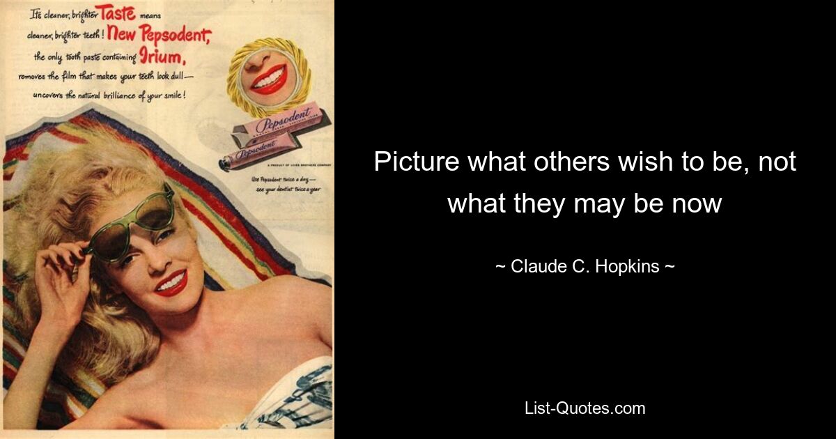 Picture what others wish to be, not what they may be now — © Claude C. Hopkins