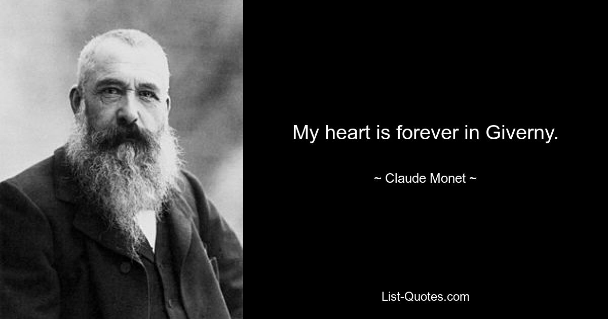 My heart is forever in Giverny. — © Claude Monet