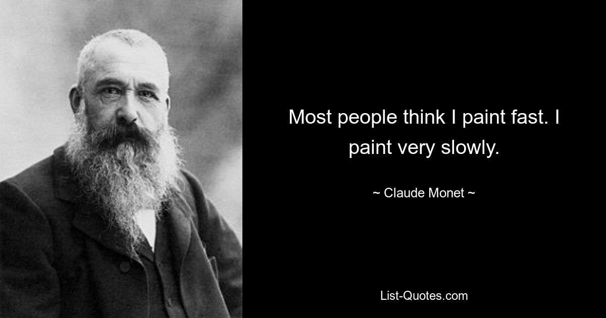 Most people think I paint fast. I paint very slowly. — © Claude Monet