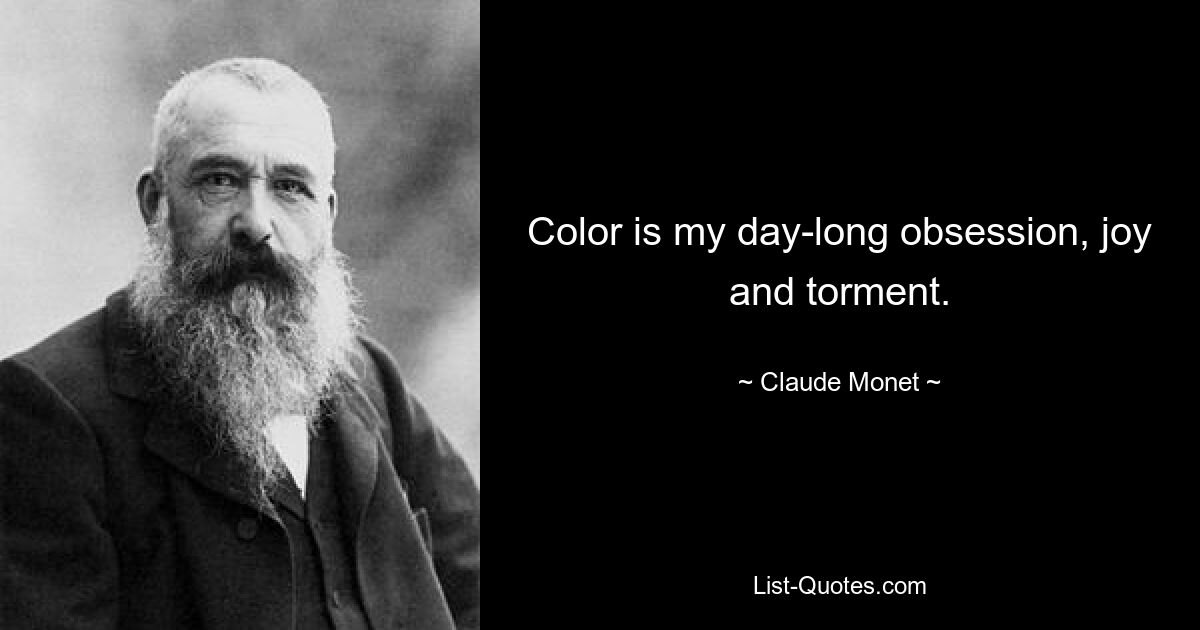 Color is my day-long obsession, joy and torment. — © Claude Monet