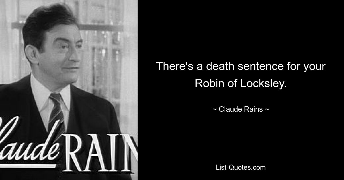 There's a death sentence for your Robin of Locksley. — © Claude Rains