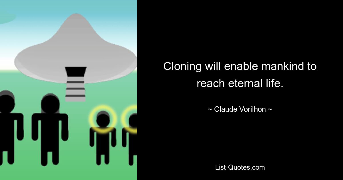 Cloning will enable mankind to reach eternal life. — © Claude Vorilhon