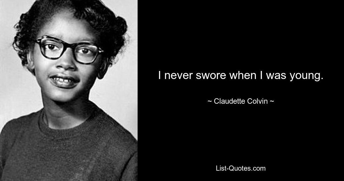 I never swore when I was young. — © Claudette Colvin