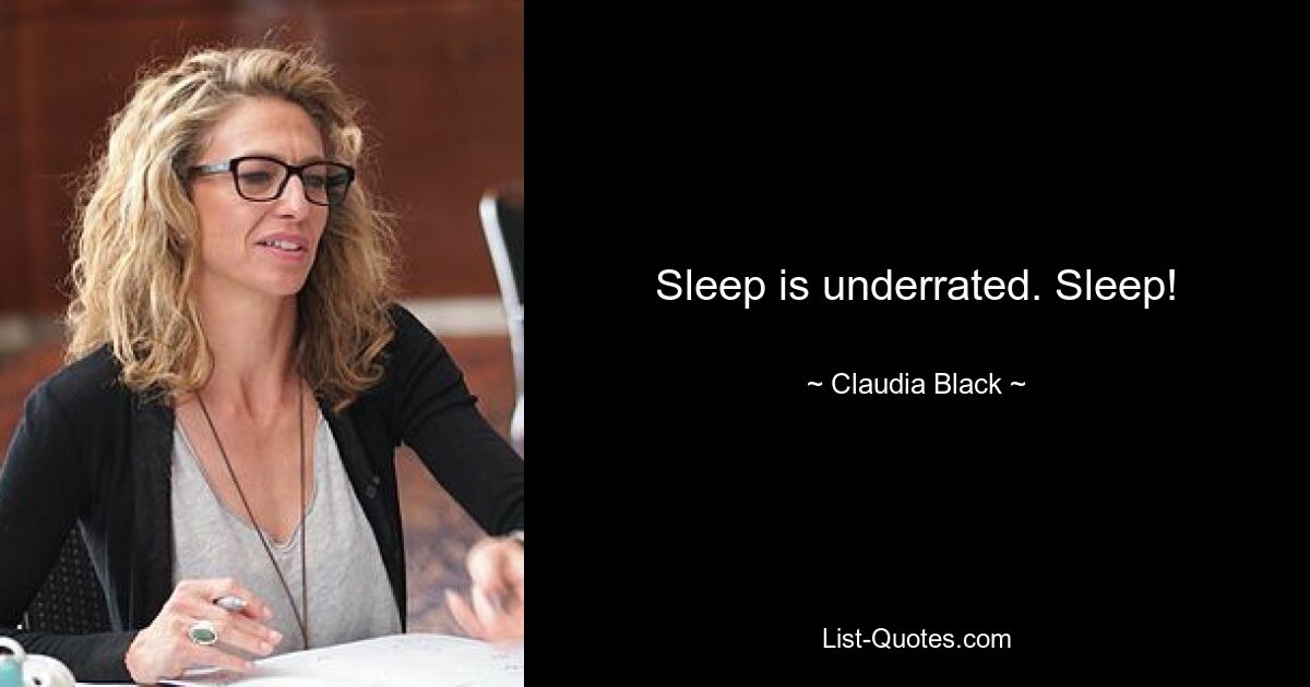 Sleep is underrated. Sleep! — © Claudia Black