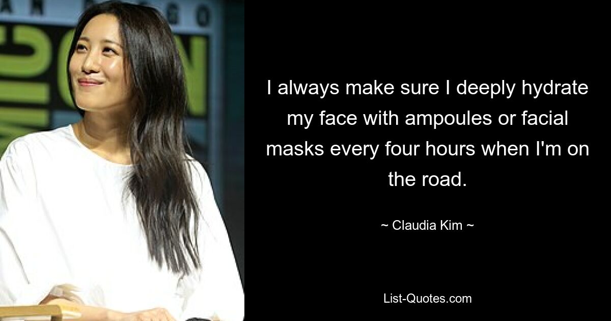 I always make sure I deeply hydrate my face with ampoules or facial masks every four hours when I'm on the road. — © Claudia Kim