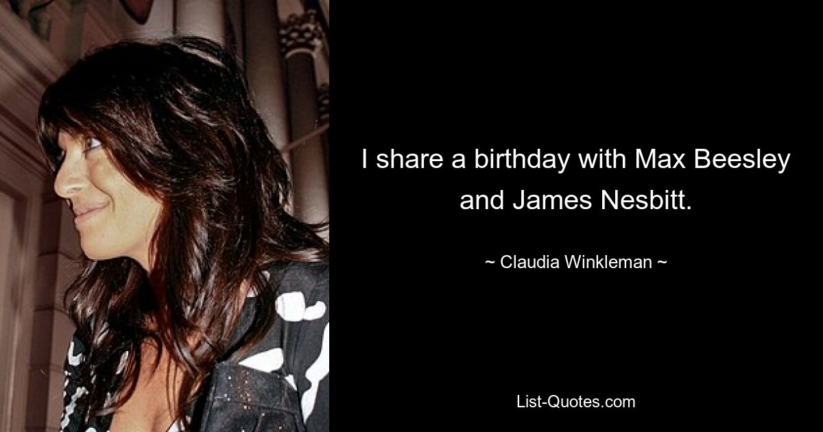 I share a birthday with Max Beesley and James Nesbitt. — © Claudia Winkleman