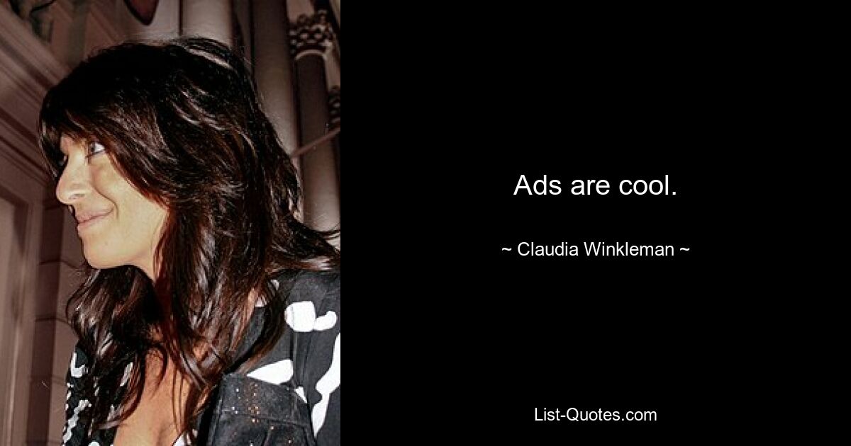 Ads are cool. — © Claudia Winkleman