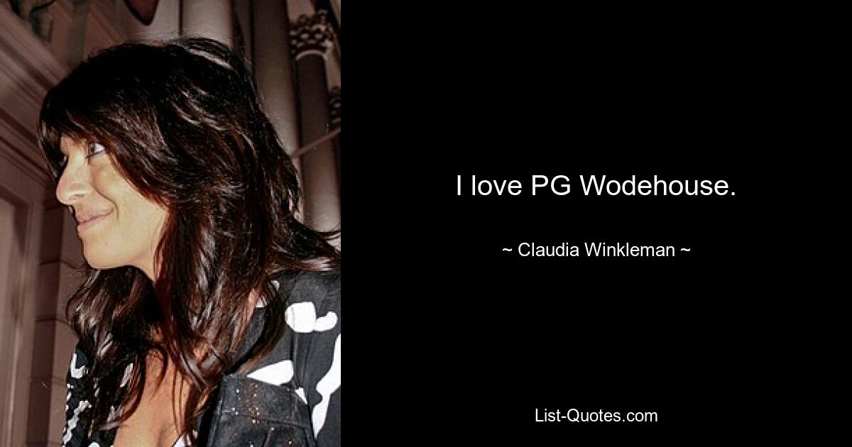 I love PG Wodehouse. — © Claudia Winkleman