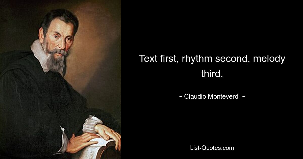 Text first, rhythm second, melody third. — © Claudio Monteverdi