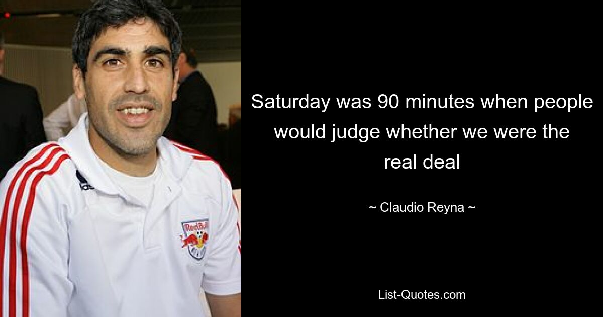 Saturday was 90 minutes when people would judge whether we were the real deal — © Claudio Reyna