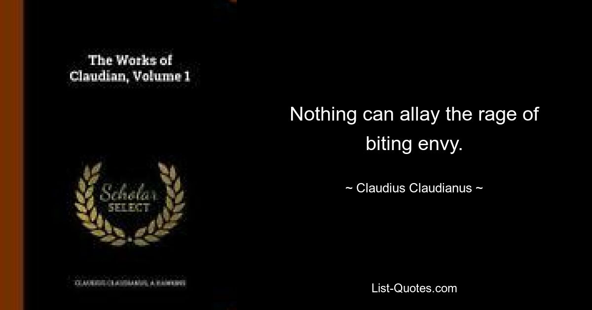 Nothing can allay the rage of biting envy. — © Claudius Claudianus