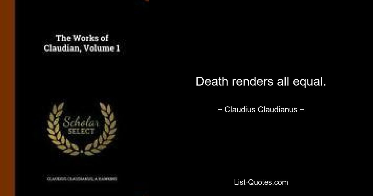 Death renders all equal. — © Claudius Claudianus