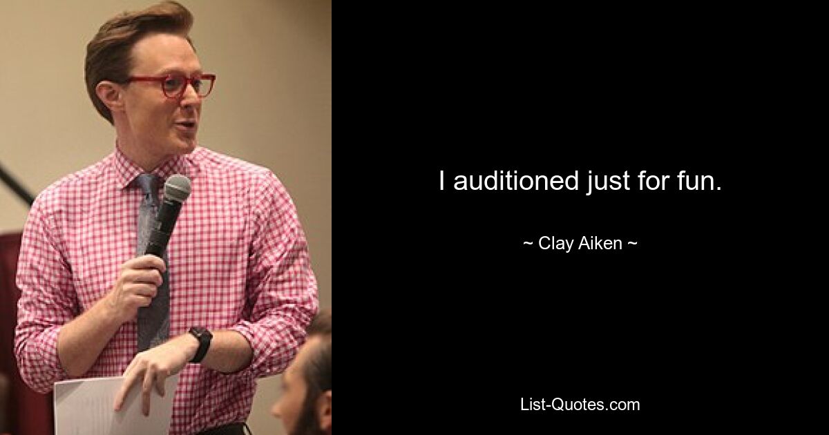 I auditioned just for fun. — © Clay Aiken