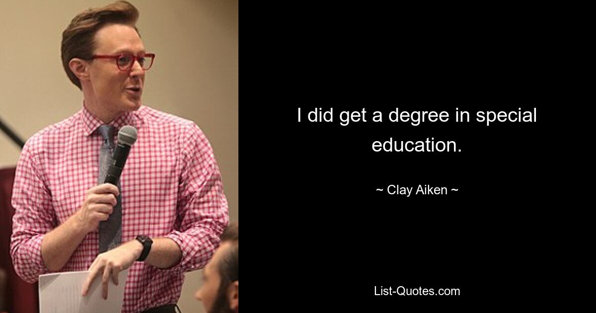 I did get a degree in special education. — © Clay Aiken