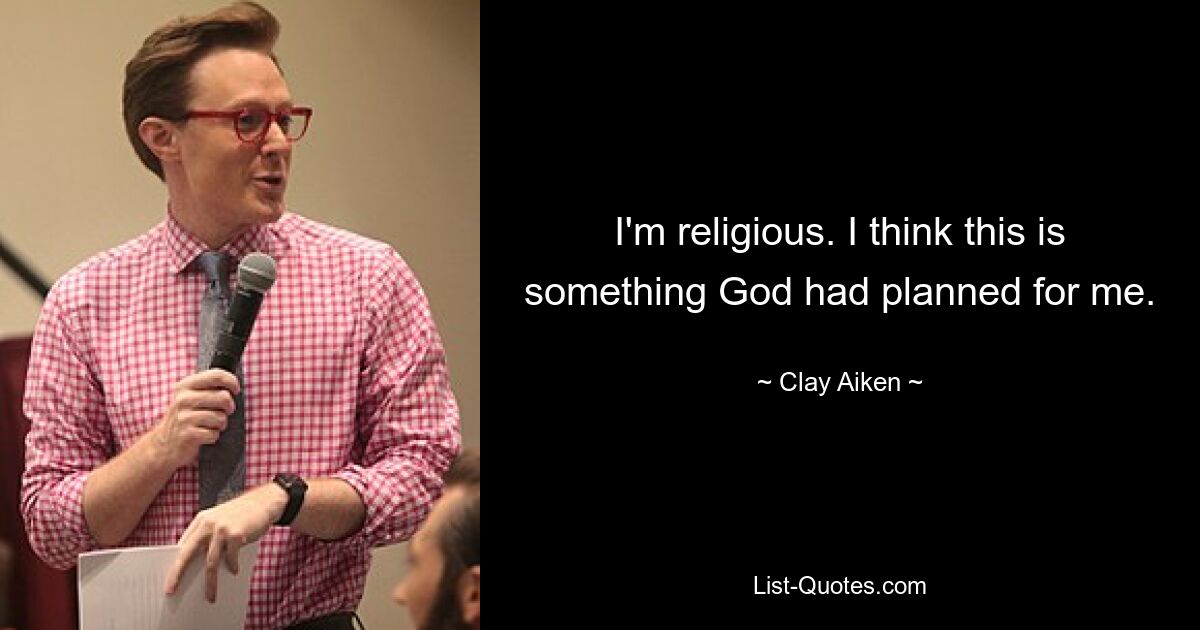 I'm religious. I think this is something God had planned for me. — © Clay Aiken