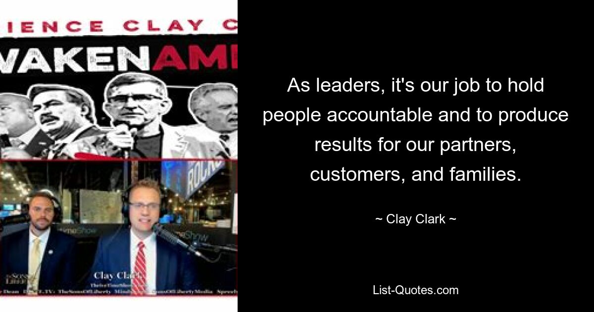 As leaders, it's our job to hold people accountable and to produce results for our partners, customers, and families. — © Clay Clark