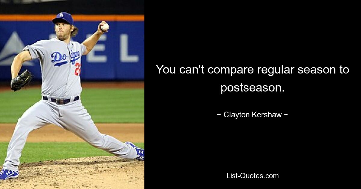 Man kann die reguläre Saison nicht mit der Nachsaison vergleichen. — © Clayton Kershaw