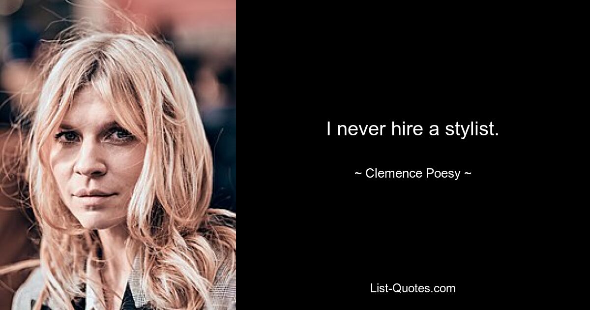 I never hire a stylist. — © Clemence Poesy