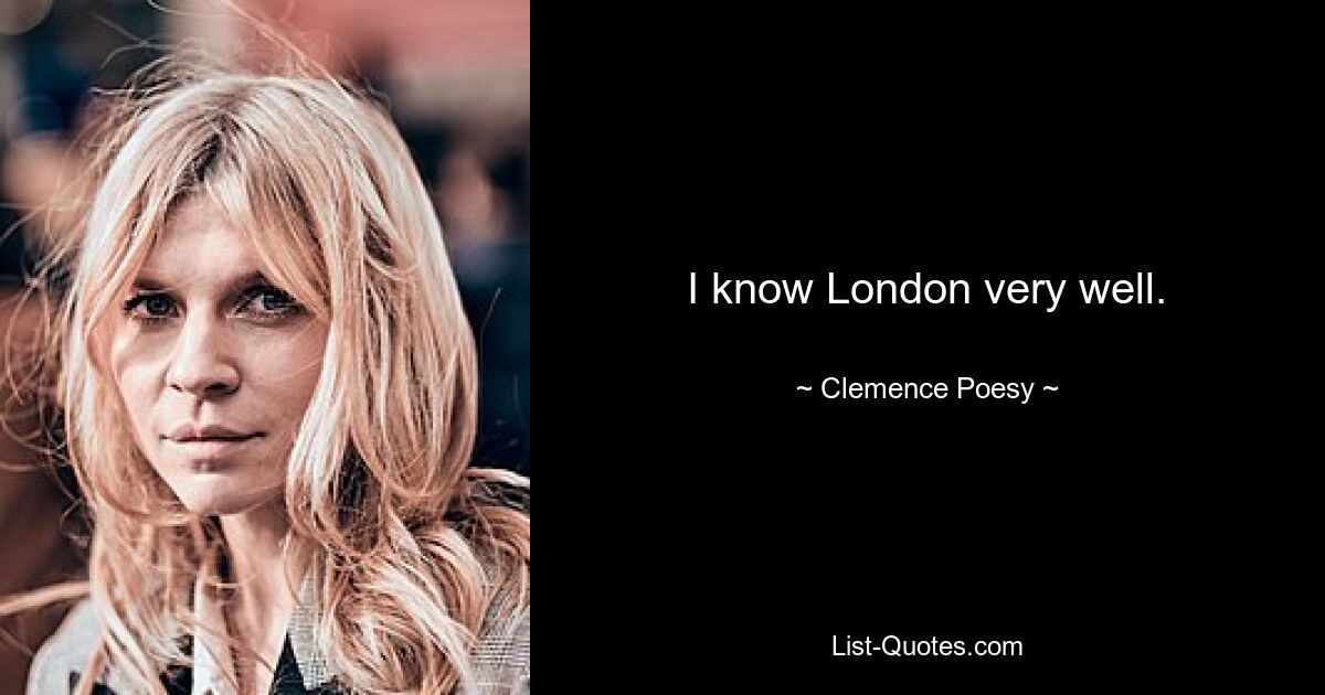 I know London very well. — © Clemence Poesy