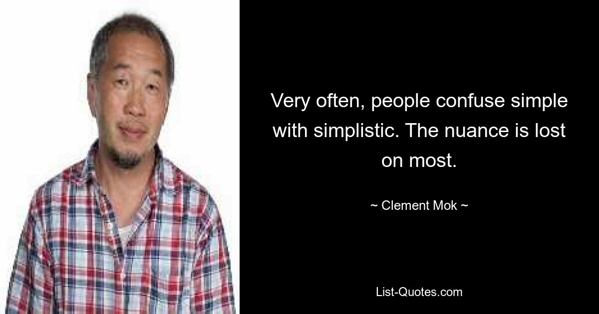 Very often, people confuse simple with simplistic. The nuance is lost on most. — © Clement Mok