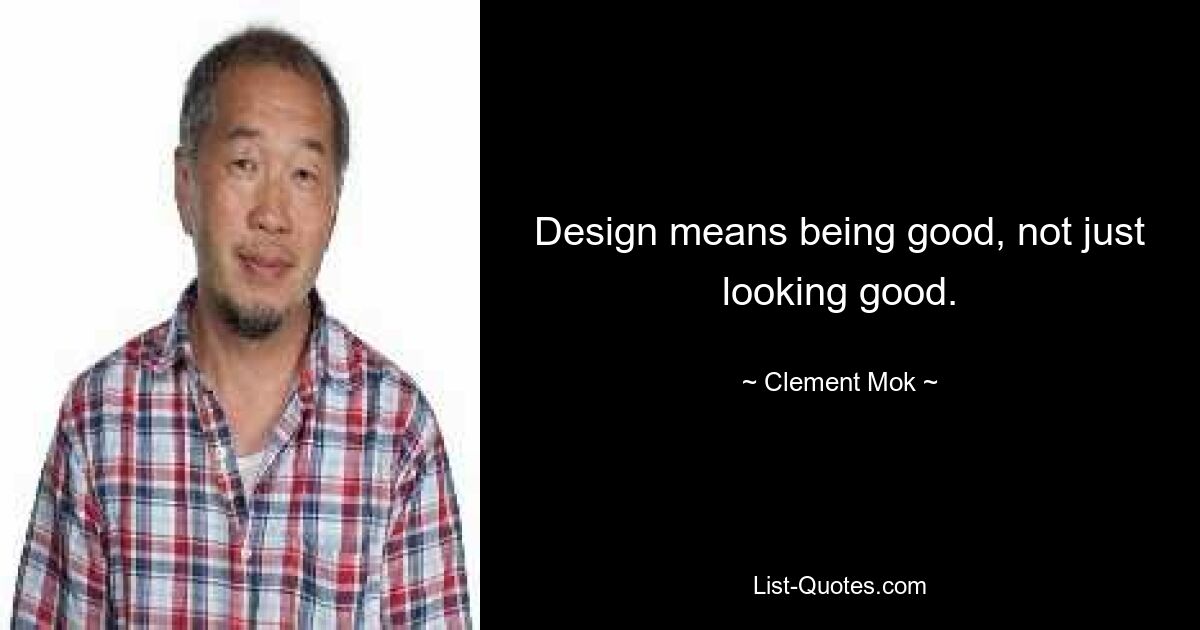 Design means being good, not just looking good. — © Clement Mok