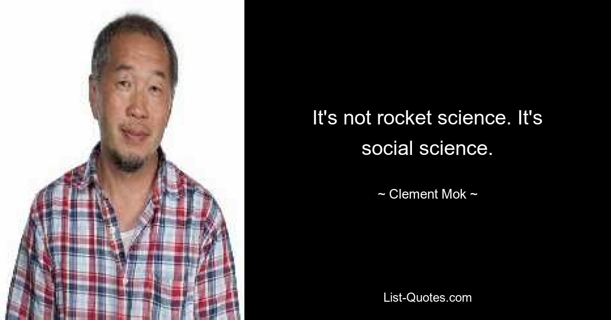 It's not rocket science. It's social science. — © Clement Mok