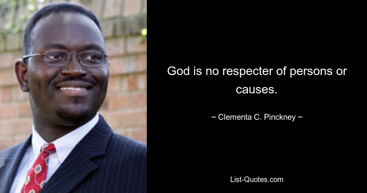 God is no respecter of persons or causes. — © Clementa C. Pinckney