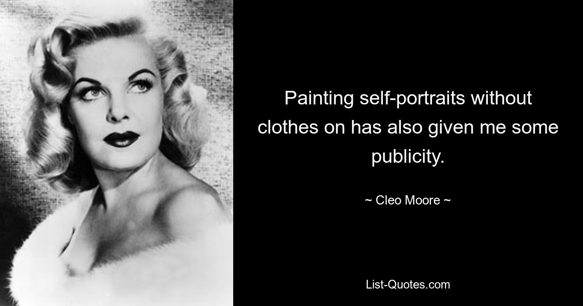 Painting self-portraits without clothes on has also given me some publicity. — © Cleo Moore