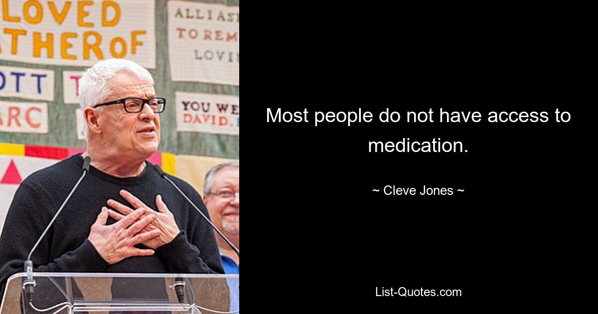 Most people do not have access to medication. — © Cleve Jones