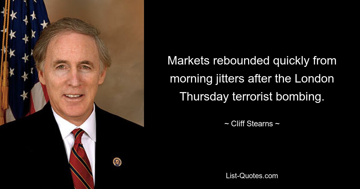 Markets rebounded quickly from morning jitters after the London Thursday terrorist bombing. — © Cliff Stearns