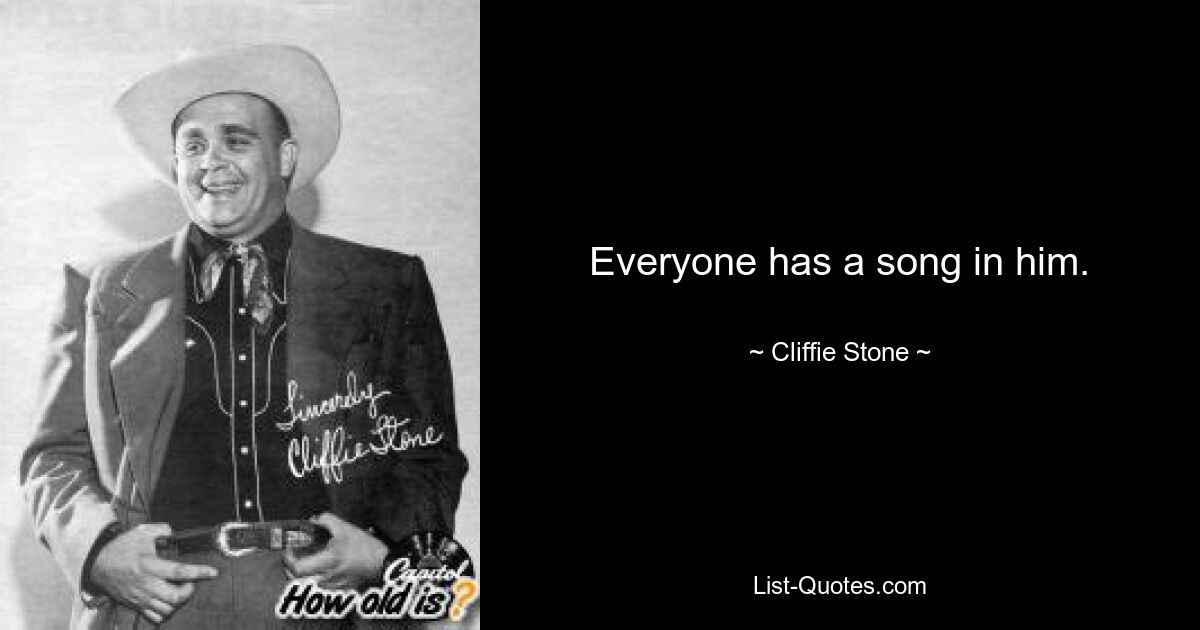 Everyone has a song in him. — © Cliffie Stone