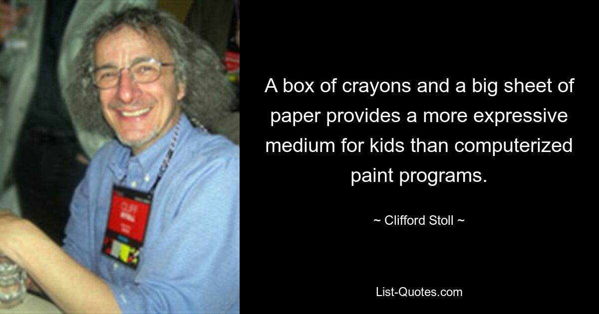 A box of crayons and a big sheet of paper provides a more expressive medium for kids than computerized paint programs. — © Clifford Stoll