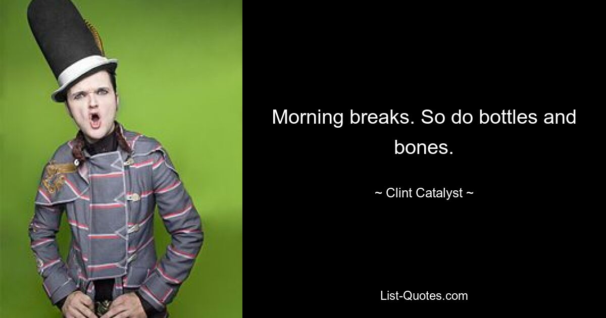 Morning breaks. So do bottles and bones. — © Clint Catalyst