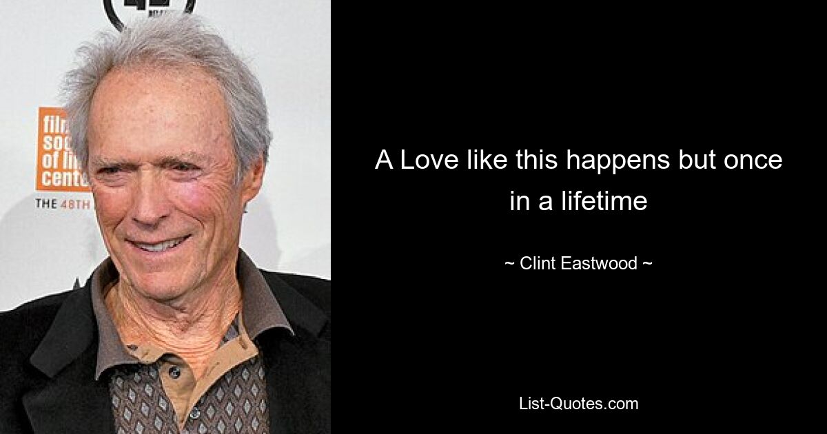 A Love like this happens but once in a lifetime — © Clint Eastwood